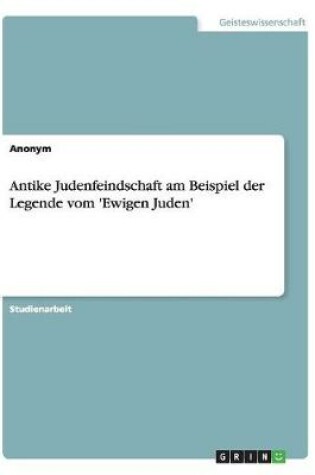 Cover of Antike Judenfeindschaft am Beispiel der Legende vom 'Ewigen Juden'