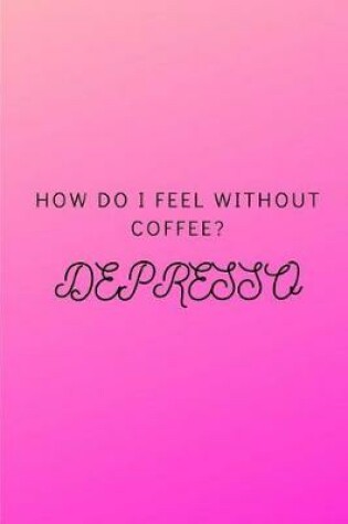 Cover of How Do I Feel Without Coffee? Depresso