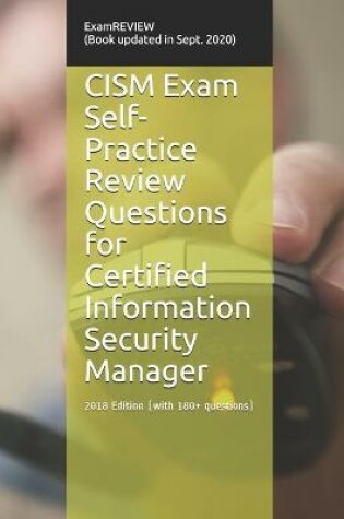 Cover of CISM Exam Self-Practice Review Questions for Certified Information Security Manager 2018 Edition (with 180+ questions)