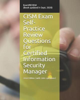 Book cover for CISM Exam Self-Practice Review Questions for Certified Information Security Manager 2018 Edition (with 180+ questions)