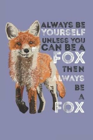 Cover of Always Be Yourself Unless You Can Be A Fox