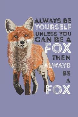 Book cover for Always Be Yourself Unless You Can Be A Fox