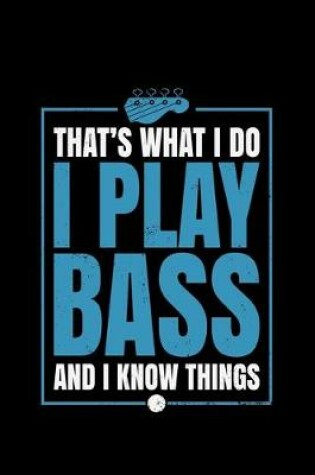 Cover of That's What I Do I Play Bass And I Know Things