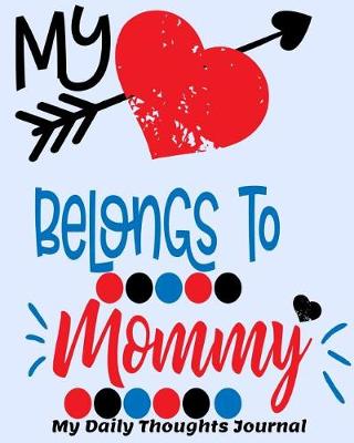 Book cover for My Heart Belongs to Mommy My Daily Thoughts Journal