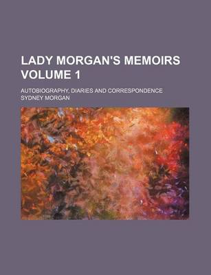 Book cover for Lady Morgan's Memoirs; Autobiography, Diaries and Correspondence Volume 1