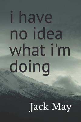 Book cover for i have no idea what i'm doing