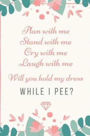 Cover of Plan With Me Stand With Me Cry With Me Laugh With Me Will You Hold My Dress While I Pee