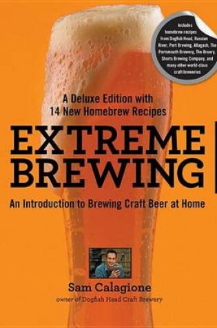 Cover of Extreme Brewing, a Deluxe Edition with 14 New Homebrew Recipes: An Introduction to Brewing Craft Beer at Home