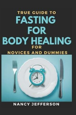 Cover of True Guide Fasting For Body Healing For Novices And Dummies