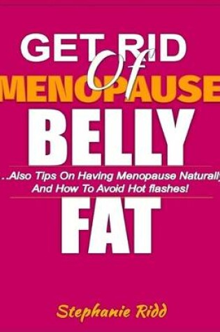 Cover of Get Rid of Menopause Belly Fat- Also Tips On Having Menopause Naturally and How to Avoid Hot Flashes!