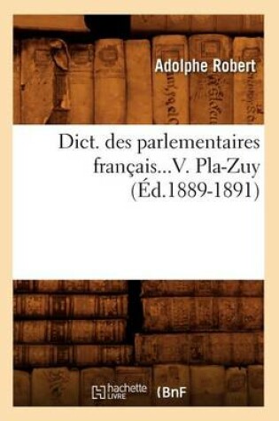 Cover of Dict. Des Parlementaires Francais. Tome V. Pla-Zuy (Ed.1889-1891)