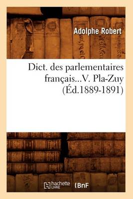 Book cover for Dict. Des Parlementaires Francais. Tome V. Pla-Zuy (Ed.1889-1891)