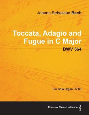 Book cover for Toccata, Adagio and Fugue in C Major - BWV 564 - For Solo Organ (1712)