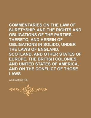 Book cover for Commentaries on the Law of Suretyship, and the Rights and Obligations of the Parties Thereto, and Herein of Obligations in Solido, Under the Laws of England, Scotland, and Other States of Europe, the British Colonies, and United States of America, and