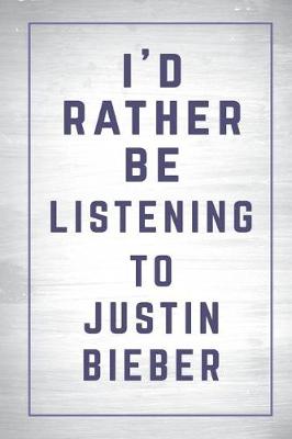 Book cover for I'd Rather Be Listening to Justin Bieber