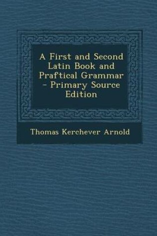 Cover of A First and Second Latin Book and Praftical Grammar - Primary Source Edition