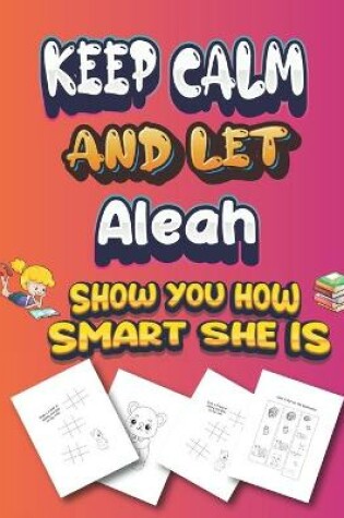 Cover of keep calm and let Aleah show you how smart she is