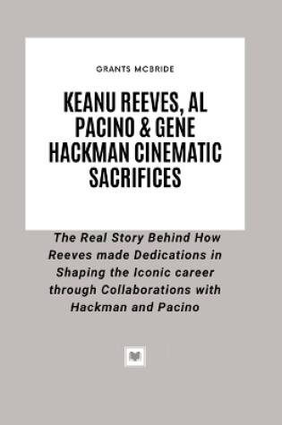 Cover of Keanu Reeves, Al Pacino & Gene Hackman Cinematic Sacrifices