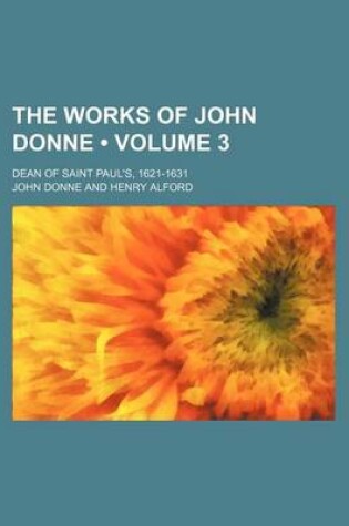 Cover of The Works of John Donne (Volume 3); Dean of Saint Paul's, 1621-1631