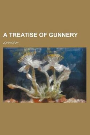 Cover of A Treatise of Gunnery
