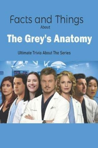 Cover of Facts and Things About The Grey's Anatomy