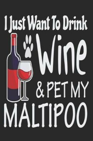 Cover of I Just Want to Drink Wine & Pet My Maltipoo