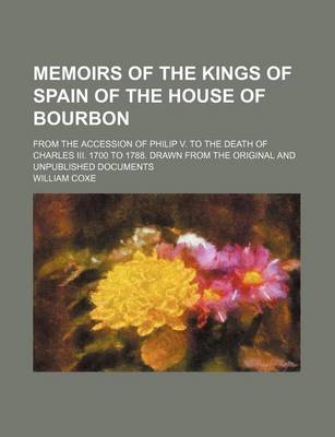 Book cover for Memoirs of the Kings of Spain of the House of Bourbon (Volume 5); From the Accession of Philip V. to the Death of Charles III. 1700 to 1788. Drawn from the Original and Unpublished Documents