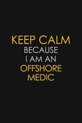 Cover of I Can't Keep Calm Because I Am An Offshore Medic