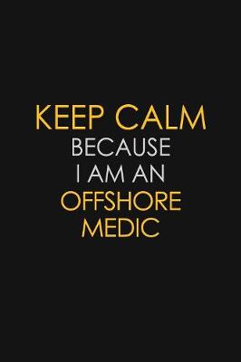 Book cover for I Can't Keep Calm Because I Am An Offshore Medic