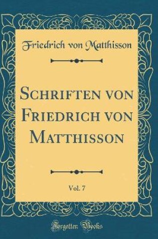 Cover of Schriften Von Friedrich Von Matthisson, Vol. 7 (Classic Reprint)