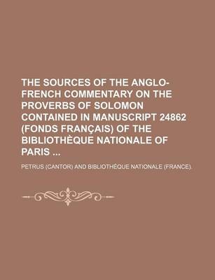 Book cover for The Sources of the Anglo-French Commentary on the Proverbs of Solomon Contained in Manuscript 24862 (Fonds Francais) of the Bibliotheque Nationale of Paris