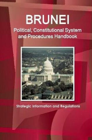 Cover of Brunei Political, Constitutional System and Procedures Handbook - Strategic Information and Regulations