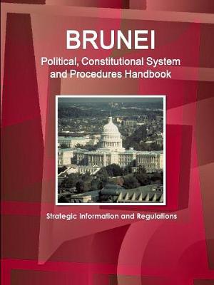 Book cover for Brunei Political, Constitutional System and Procedures Handbook - Strategic Information and Regulations