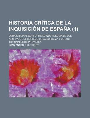 Book cover for Historia Critica de La Inquisicion de Espana; Obra Original Conforme Lo Que Resulta de Los Archivos del Consejo de La Suprema y de Los Tribunales de Provincia (1)