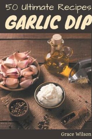 Cover of 50 Ultimate Garlic Dip Recipes