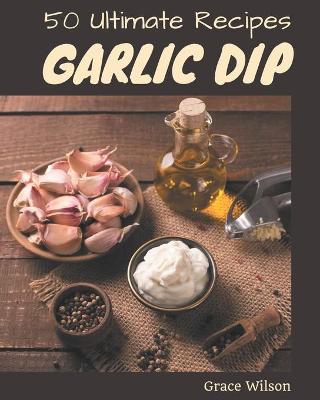 Book cover for 50 Ultimate Garlic Dip Recipes