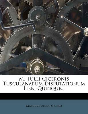 Book cover for M. Tulli Ciceronis Tusculanarum Disputationum Libri Quinque...