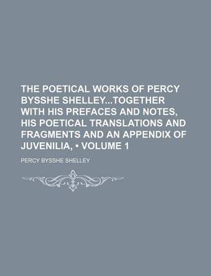 Book cover for The Poetical Works of Percy Bysshe Shelleytogether with His Prefaces and Notes, His Poetical Translations and Fragments and an Appendix of Juvenilia, (Volume 1)