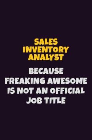 Cover of Sales Inventory Analyst, Because Freaking Awesome Is Not An Official Job Title