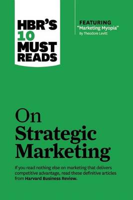 Book cover for HBR's 10 Must Reads on Strategic Marketing (with Featured Article Marketing Myopia, by Theodore Levitt)