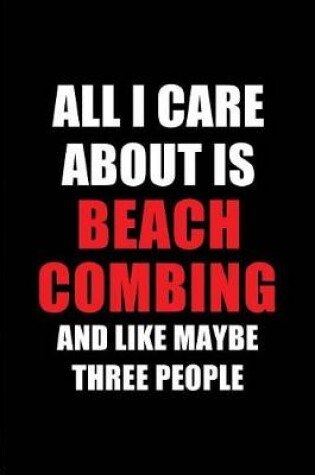 Cover of All I Care about Is Beachcombing and Like Maybe Three People