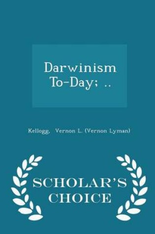 Cover of Darwinism To-Day; .. - Scholar's Choice Edition