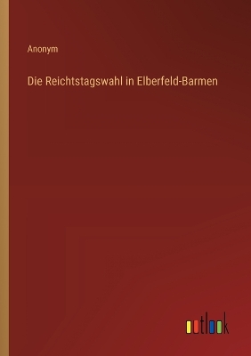 Book cover for Die Reichtstagswahl in Elberfeld-Barmen