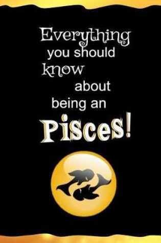 Cover of Everything You Should Know About Being a Pisces