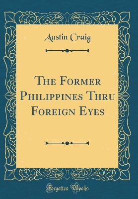 Book cover for The Former Philippines Thru Foreign Eyes (Classic Reprint)