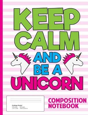 Book cover for Keep Calm And Be A Unicorn Composition Notebook