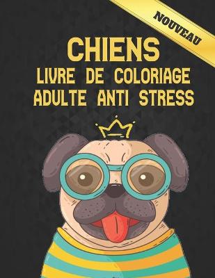 Book cover for Chiens Livre Coloriage Adulte Anti Stress