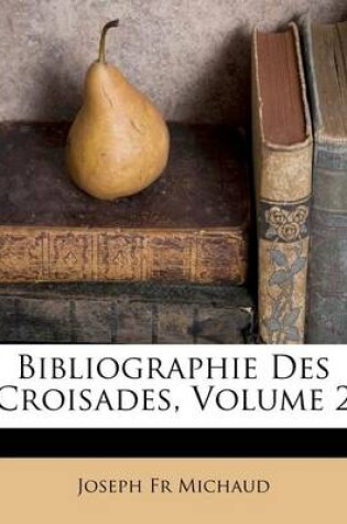 Cover of Bibliographie Des Croisades, Volume 2