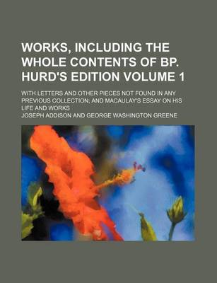 Book cover for Works, Including the Whole Contents of BP. Hurd's Edition Volume 1; With Letters and Other Pieces Not Found in Any Previous Collection and Macaulay's Essay on His Life and Works