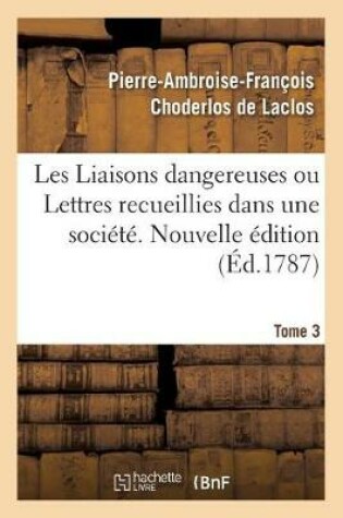 Cover of Les Liaisons Dangereuses Ou Lettres Recueillies Dans Une Société. Tome 3